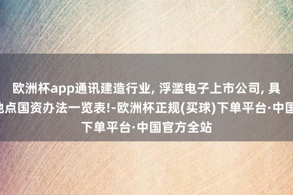 欧洲杯app通讯建造行业, 浮滥电子上市公司, 具备央企, 地点国资办法一览表!-欧洲杯正规(买球)下单平台·中国官方全站