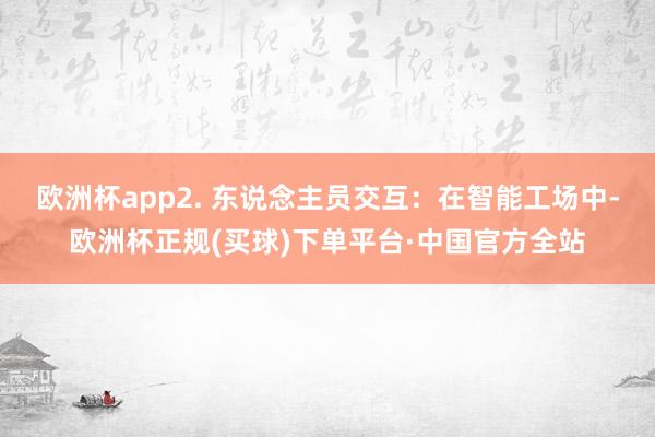 欧洲杯app2. 东说念主员交互：在智能工场中-欧洲杯正规(买球)下单平台·中国官方全站