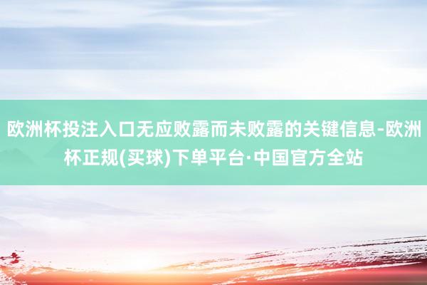 欧洲杯投注入口无应败露而未败露的关键信息-欧洲杯正规(买球)下单平台·中国官方全站